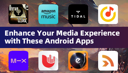Enhance Your Media Experience with These Android Apps
